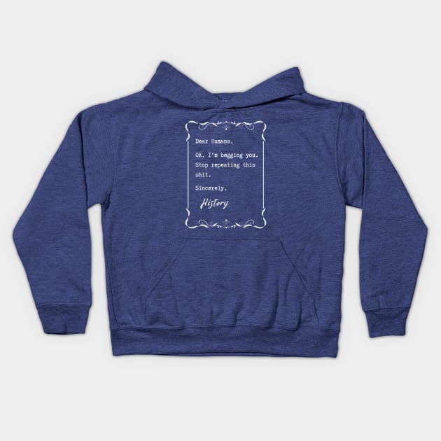 Dear Humans, Stop repeating this sh*t – History Kids Hoodie by ZanyPast